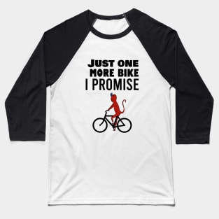 Just one more bike I promise Baseball T-Shirt